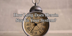 Read more about the article How Long Does Heroin Stay In Your System? The Answer Will Surprise you.