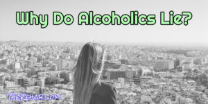 Read more about the article How Can You Tell When An Alcoholic Is Lying? The Answer Will Surprise you.