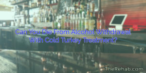 Read more about the article Can You Die From Alcohol Withdrawal With Cold Turkey Treatment?