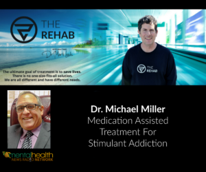 Read more about the article Dr. Michael Miller: Medication Assisted Treatment For Stimulant Addiction